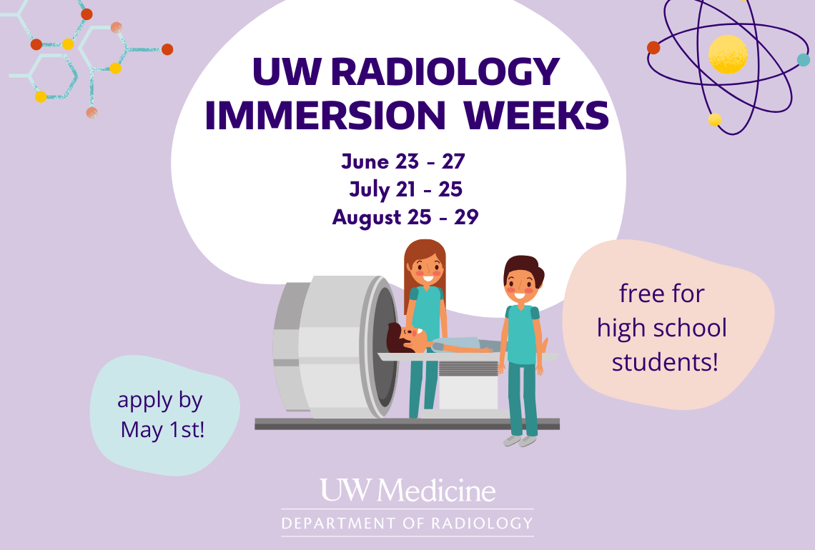 UW Radiology Immersion Weeks, June 23 - 27, July 21-25, August 25th-29th. Free for high school students, apply by may 1st.